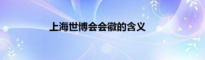 上海世博會會徽的含義
