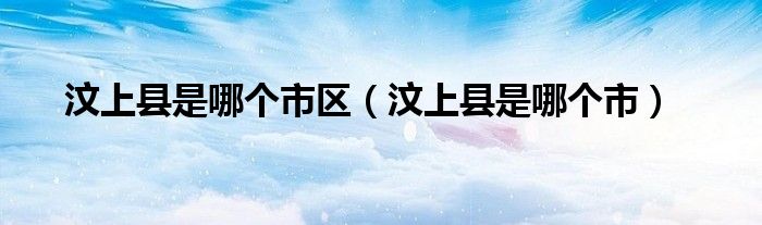 汶上縣是哪個市區(qū)（汶上縣是哪個市）