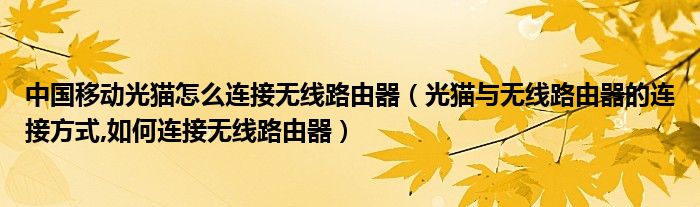 中國移動光貓怎么連接無線路由器（光貓與無線路由器的連接方式,如何連接無線路由器）