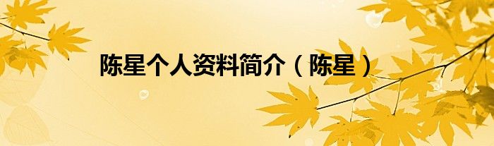 陳星個人資料簡介（陳星）