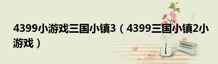 4399小游戲三國小鎮(zhèn)3（4399三國小鎮(zhèn)2小游戲）