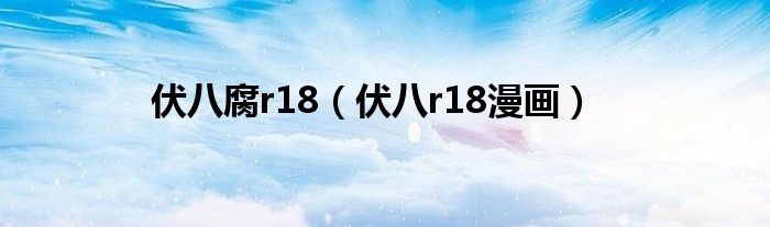 伏八腐r18（伏八r18漫畫）