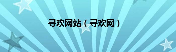 尋歡網(wǎng)站（尋歡網(wǎng)）