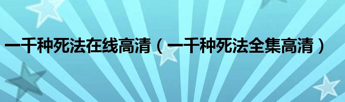 一千種死法在線高清（一千種死法全集高清）