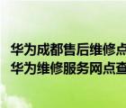 華為成都售后維修點(diǎn)地址（成都華為維修服務(wù)中心地址(成都華為維修服務(wù)網(wǎng)點(diǎn)查詢)）