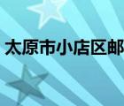 太原市小店區(qū)郵編查詢（太原市小店區(qū)郵編）