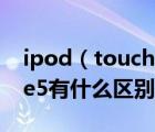 ipod（touch及5及ipod及touch5和iPhone5有什么區(qū)別）