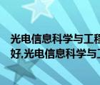 光電信息科學(xué)與工程（哪個(gè)學(xué)校的光電信息工程碩士點(diǎn)比較好,光電信息科學(xué)與工程考研學(xué)校排名）