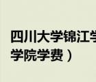 四川大學(xué)錦江學(xué)院學(xué)費(fèi)是多少（四川大學(xué)錦江學(xué)院學(xué)費(fèi)）
