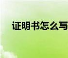 證明書怎么寫證明材料（證明書怎么寫）