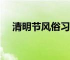 清明節(jié)風(fēng)俗習(xí)慣繪畫（清明節(jié)風(fēng)俗習(xí)慣）