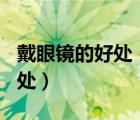 戴眼鏡的好處（近視500度堅持不戴眼鏡的好處）
