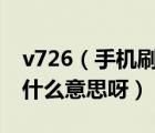 v726（手機(jī)刷機(jī)后上面顯示及V及0797及是什么意思呀）