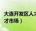 大連開(kāi)發(fā)區(qū)人才市場(chǎng)社保電話（大連開(kāi)發(fā)區(qū)人才市場(chǎng)）
