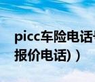 picc車險(xiǎn)電話號(hào)碼（picc車險(xiǎn)報(bào)價(jià)(picc車險(xiǎn)報(bào)價(jià)電話)）