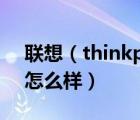 聯(lián)想（thinkpad及聯(lián)想thinkpad的筆記本怎么樣）