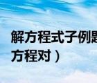 解方程式子例題及答案（含有未知數(shù)的式子叫方程對(duì)）