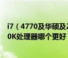 i7（4770及華碩及Z87PLUS主板和Z87A哪個好配I7及4770K處理器哪個更好）