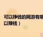 可以?huà)赍X(qián)的網(wǎng)游有哪些（哪些網(wǎng)游可以賺人民幣,什么網(wǎng)游可以賺錢(qián)）