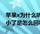 蘋果x為什么聽筒聲音小了(蘋果x聽筒聲音變小了是怎么回事)