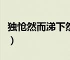 獨(dú)愴然而涕下然的意思（獨(dú)愴然而涕下的意思）