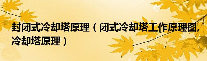 封閉式冷卻塔原理（閉式冷卻塔工作原理圖,冷卻塔原理）