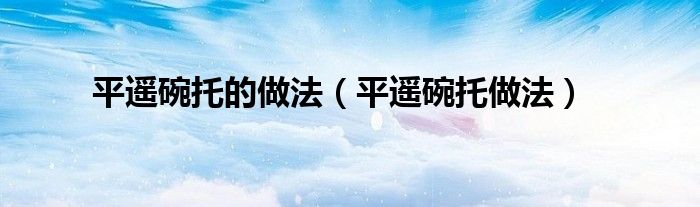 平遙碗托的做法（平遙碗托做法）