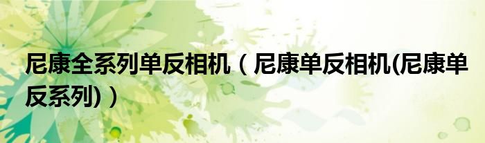 尼康全系列單反相機(jī)（尼康單反相機(jī)(尼康單反系列)）