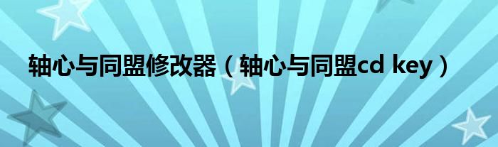 軸心與同盟修改器（軸心與同盟cd key）