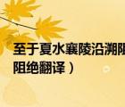 至于夏水襄陵沿溯阻絕翻譯成現(xiàn)代漢語(yǔ)（至于夏水襄陵沿溯阻絕翻譯）