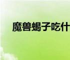 魔獸蝎子吃什么食物（蝎子吃什么食物）