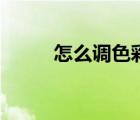怎么調(diào)色彩的顏色（什么是色調(diào)）