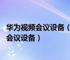 華為視頻會(huì)議設(shè)備（華為及TE50是否支持SONY及D70視頻會(huì)議設(shè)備）