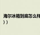 海爾冰箱到底怎么樣（海爾冰箱怎么樣(海爾冰箱質(zhì)量好不好)）