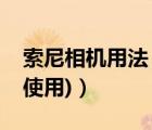 索尼相機(jī)用法（索尼照相機(jī)(索尼照相機(jī)怎么使用)）