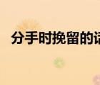 分手時挽留的話有哪些（分手時挽留的話）