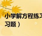 小學(xué)解方程練習(xí)題過程及答案（小學(xué)解方程練習(xí)題）