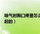 吸氣時(shí)胸口疼是怎么回事（吸氣的時(shí)候胸口疼是什么原因引起的）