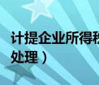 計提企業(yè)所得稅做賬（計提企業(yè)所得稅的賬務處理）