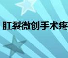 肛裂微創(chuàng)手術(shù)疼嗎女性（肛裂微創(chuàng)手術(shù)疼嗎）