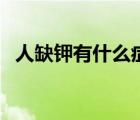 人缺鉀有什么癥狀呢（人缺鉀有什么癥狀）