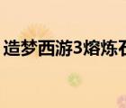 造夢(mèng)西游3熔煉石怎么用（造夢(mèng)西游3熔煉石）