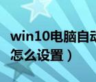 win10電腦自動(dòng)關(guān)機(jī)怎么設(shè)置（電腦自動(dòng)關(guān)機(jī)怎么設(shè)置）