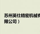蘇州英仕精密機(jī)械有限公司做什么的（蘇州英仕精密機(jī)械有限公司）