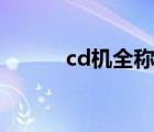 cd機(jī)全稱（cd機(jī)(cd機(jī)是什么)）