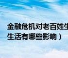 金融危機對老百姓生活有哪些影響論文（金融危機對老百姓生活有哪些影響）