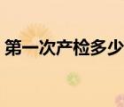 第一次產(chǎn)檢多少錢(qián)一次（第一次產(chǎn)檢多少錢(qián)）