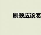 刷題應(yīng)該怎么刷（刷題是什么意思）
