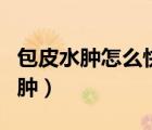 包皮水腫怎么快速消腫（上眼皮腫怎么快速消腫）