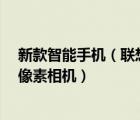 新款智能手機(jī)（聯(lián)想新款智能手機(jī)價(jià)格,6.8英寸1640x720像素相機(jī)）